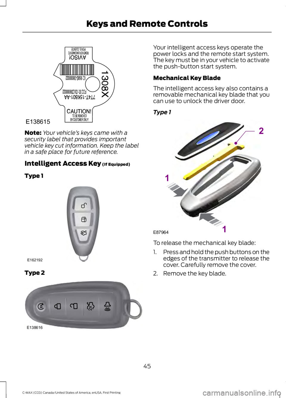 FORD C MAX ENERGI 2016 Service Manual Note:Your vehicle’s keys came with asecurity label that provides importantvehicle key cut information. Keep the labelin a safe place for future reference.
Intelligent Access Key (If Equipped)
Type 1 FORD C MAX ENERGI 2016 Service Manual Note:Your vehicle’s keys came with asecurity label that provides importantvehicle key cut information. Keep the labelin a safe place for future reference.
Intelligent Access Key (If Equipped)
Type 1