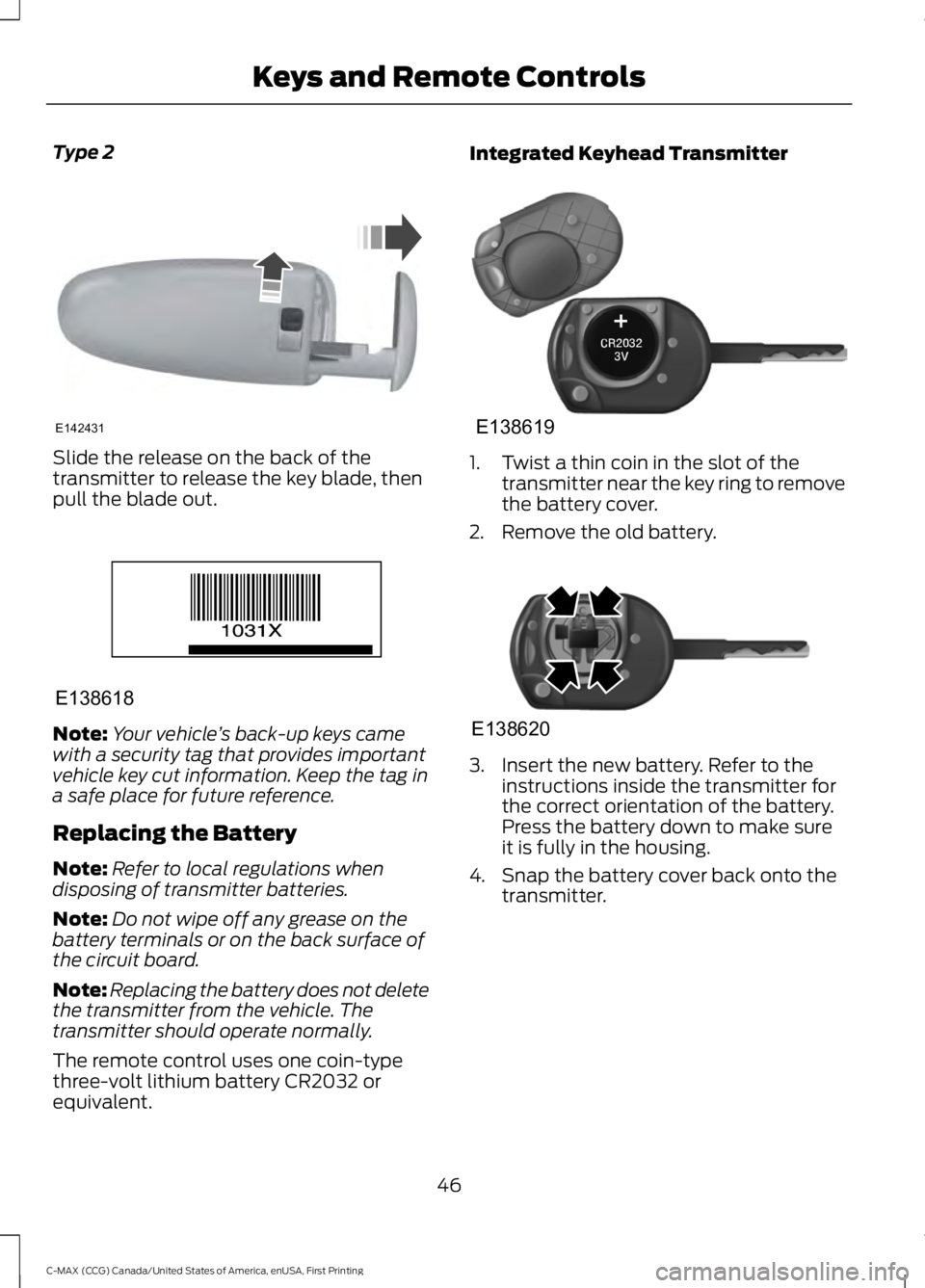 FORD C MAX ENERGI 2016 Service Manual Type 2
Slide the release on the back of thetransmitter to release the key blade, thenpull the blade out.
Note:Your vehicle’s back-up keys camewith a security tag that provides importantvehicle key c FORD C MAX ENERGI 2016 Service Manual Type 2
Slide the release on the back of thetransmitter to release the key blade, thenpull the blade out.
Note:Your vehicle’s back-up keys camewith a security tag that provides importantvehicle key c
