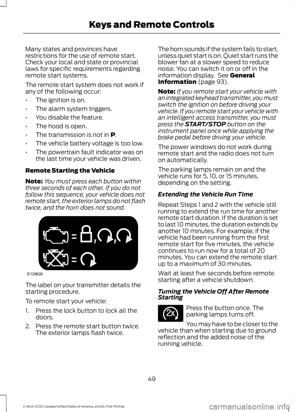 FORD C MAX ENERGI 2016 Workshop Manual Many states and provinces haverestrictions for the use of remote start.Check your local and state or provinciallaws for specific requirements regardingremote start systems.
The remote start system doe