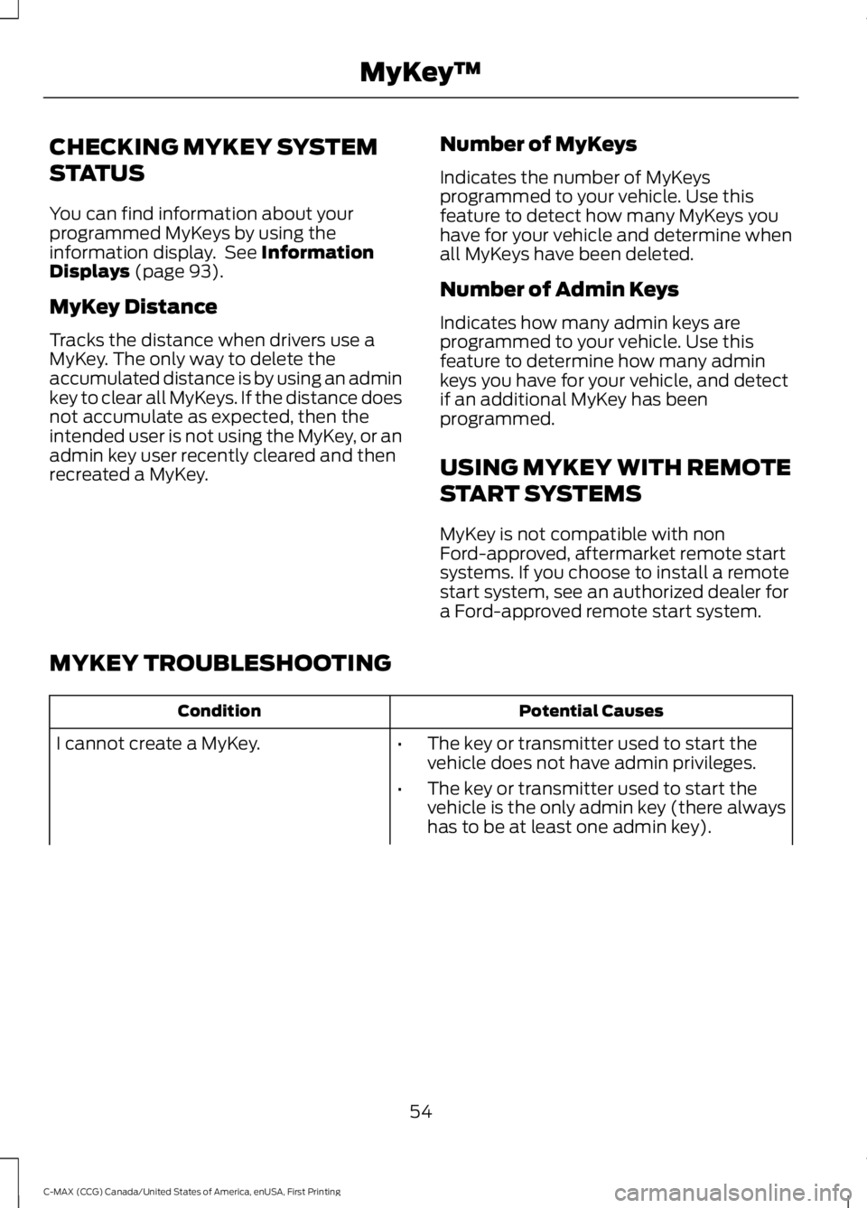 FORD C MAX ENERGI 2016 Workshop Manual CHECKING MYKEY SYSTEM
STATUS
You can find information about yourprogrammed MyKeys by using theinformation display.  See InformationDisplays (page 93).
MyKey Distance
Tracks the distance when drivers u