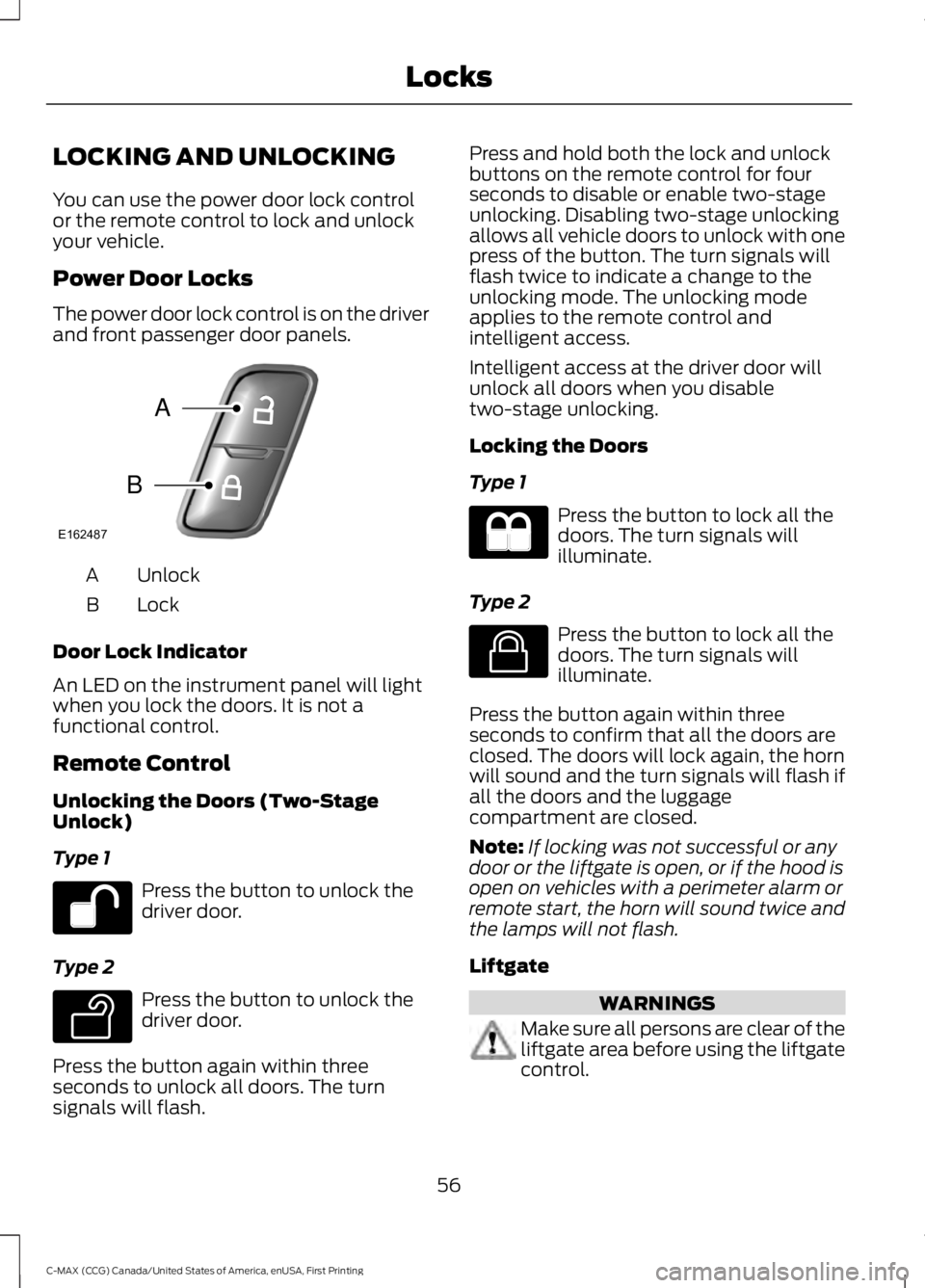 FORD C MAX ENERGI 2016 Workshop Manual LOCKING AND UNLOCKING
You can use the power door lock controlor the remote control to lock and unlockyour vehicle.
Power Door Locks
The power door lock control is on the driverand front passenger door