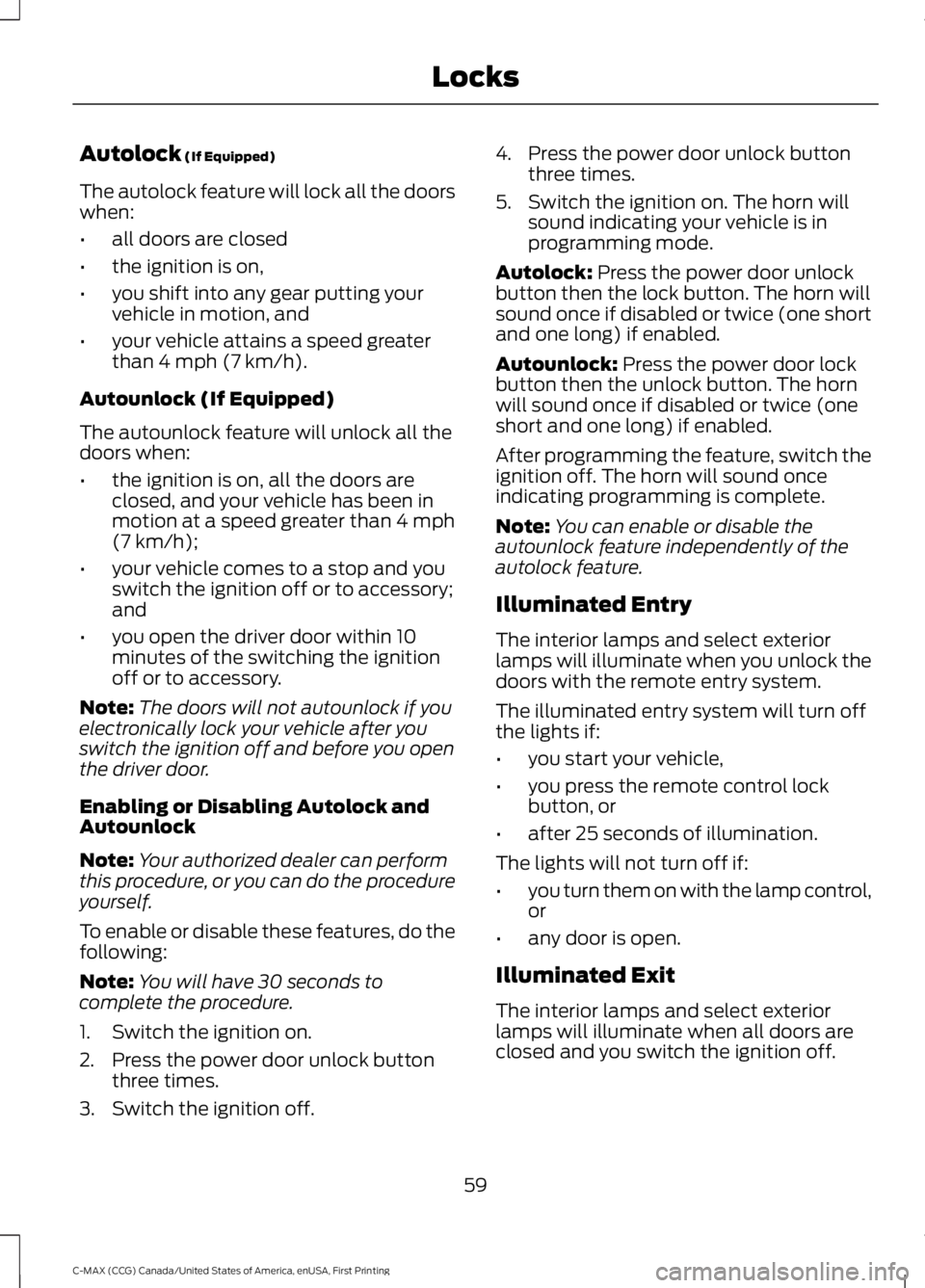 FORD C MAX ENERGI 2016 Owners Manual Autolock (If Equipped)
The autolock feature will lock all the doorswhen:
•all doors are closed
•the ignition is on,
•you shift into any gear putting yourvehicle in motion, and
•your vehicle at FORD C MAX ENERGI 2016 Owners Manual Autolock (If Equipped)
The autolock feature will lock all the doorswhen:
•all doors are closed
•the ignition is on,
•you shift into any gear putting yourvehicle in motion, and
•your vehicle at