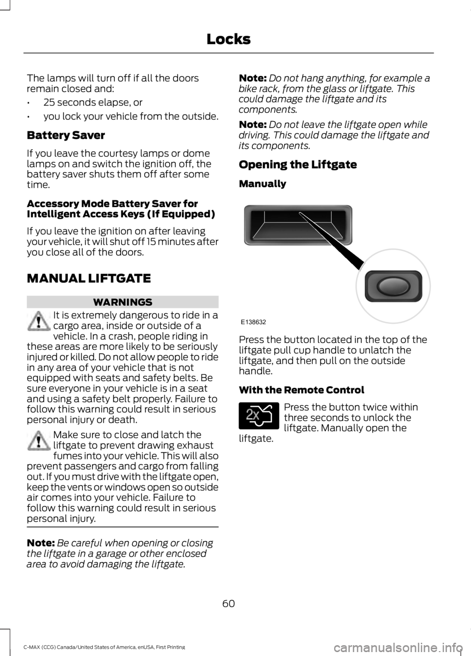 FORD C MAX ENERGI 2016 User Guide The lamps will turn off if all the doorsremain closed and:
•25 seconds elapse, or
•you lock your vehicle from the outside.
Battery Saver
If you leave the courtesy lamps or domelamps on and switch FORD C MAX ENERGI 2016 User Guide The lamps will turn off if all the doorsremain closed and:
•25 seconds elapse, or
•you lock your vehicle from the outside.
Battery Saver
If you leave the courtesy lamps or domelamps on and switch