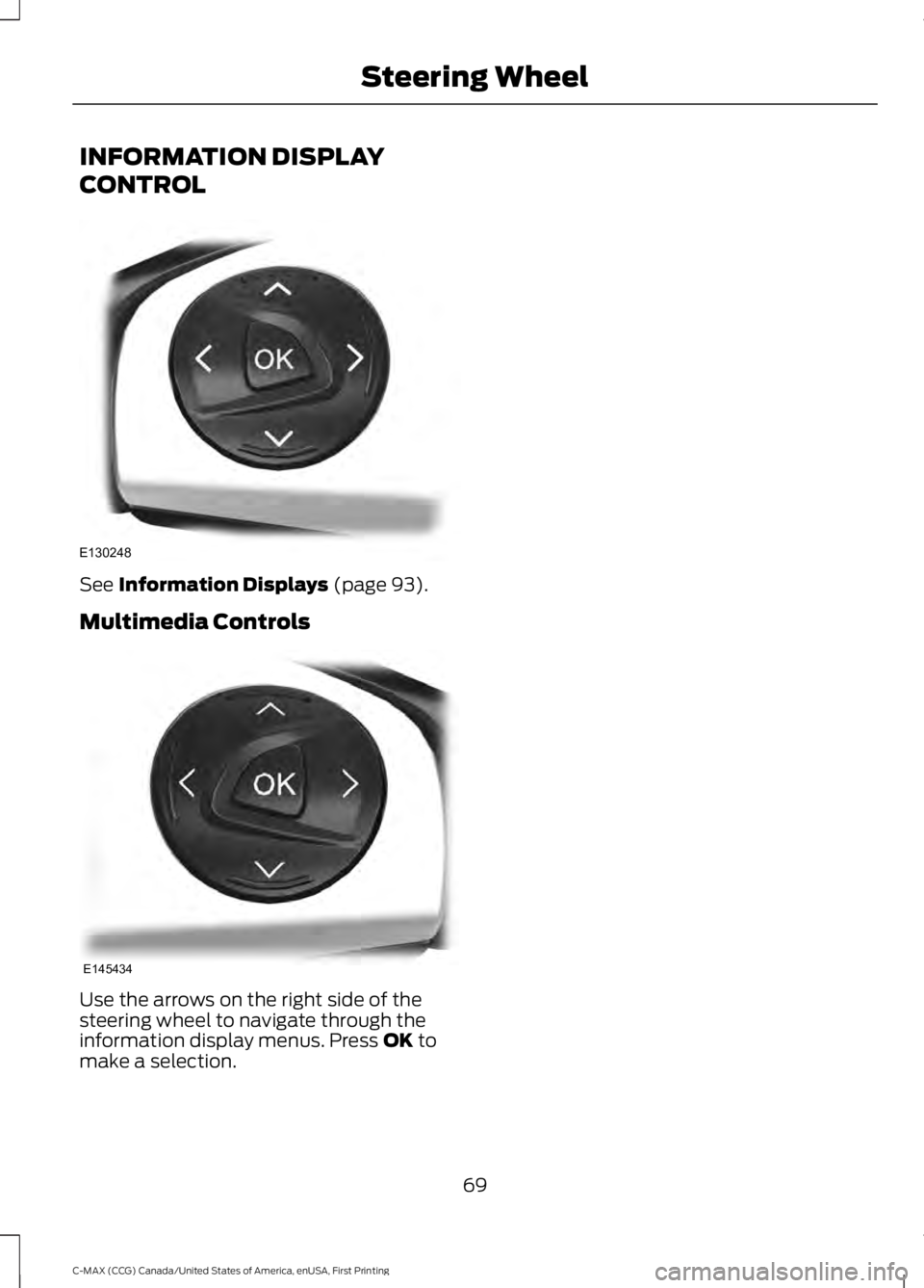 FORD C MAX ENERGI 2016 Manual PDF INFORMATION DISPLAY
CONTROL
See Information Displays (page 93).
Multimedia Controls
Use the arrows on the right side of thesteering wheel to navigate through theinformation display menus. Press OK tom FORD C MAX ENERGI 2016 Manual PDF INFORMATION DISPLAY
CONTROL
See Information Displays (page 93).
Multimedia Controls
Use the arrows on the right side of thesteering wheel to navigate through theinformation display menus. Press OK tom