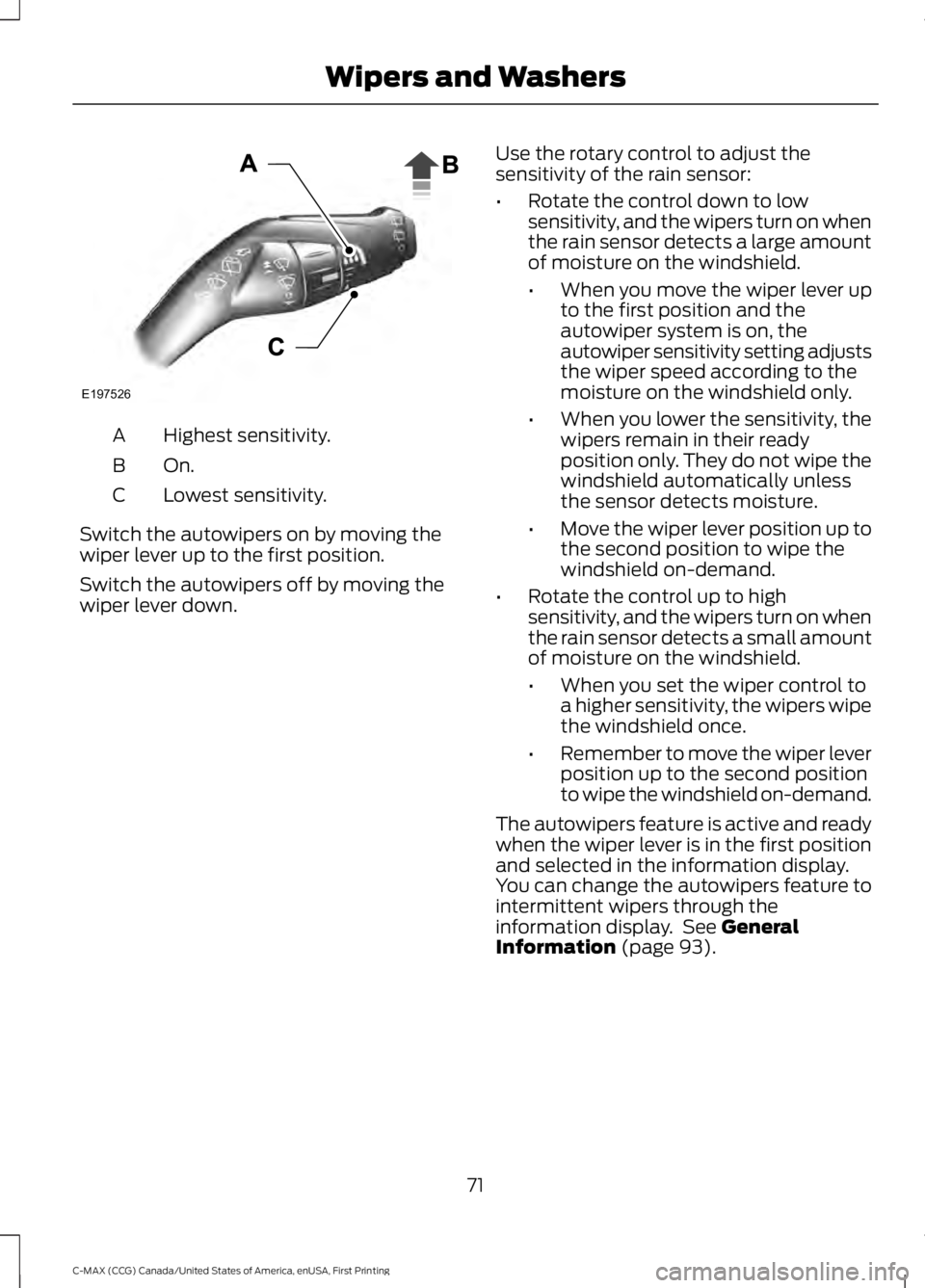FORD C MAX ENERGI 2016 Manual PDF Highest sensitivity.A
On.B
Lowest sensitivity.C
Switch the autowipers on by moving thewiper lever up to the first position.
Switch the autowipers off by moving thewiper lever down.
Use the rotary cont FORD C MAX ENERGI 2016 Manual PDF Highest sensitivity.A
On.B
Lowest sensitivity.C
Switch the autowipers on by moving thewiper lever up to the first position.
Switch the autowipers off by moving thewiper lever down.
Use the rotary cont