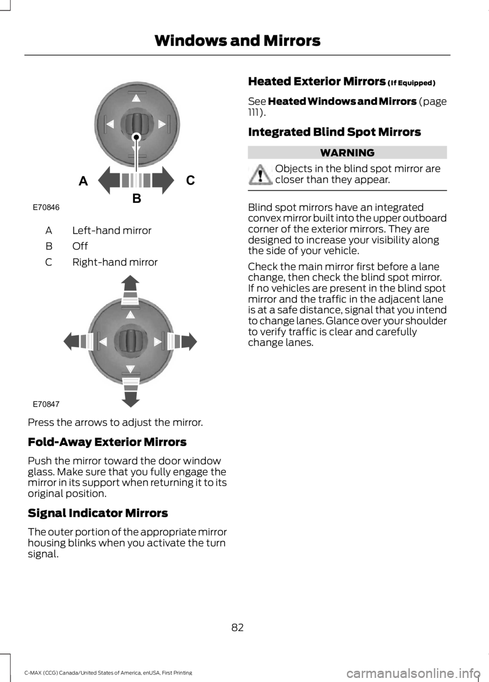 FORD C MAX ENERGI 2016 Manual Online Left-hand mirrorA
OffB
Right-hand mirrorC
Press the arrows to adjust the mirror.
Fold-Away Exterior Mirrors
Push the mirror toward the door windowglass. Make sure that you fully engage themirror in it FORD C MAX ENERGI 2016 Manual Online Left-hand mirrorA
OffB
Right-hand mirrorC
Press the arrows to adjust the mirror.
Fold-Away Exterior Mirrors
Push the mirror toward the door windowglass. Make sure that you fully engage themirror in it