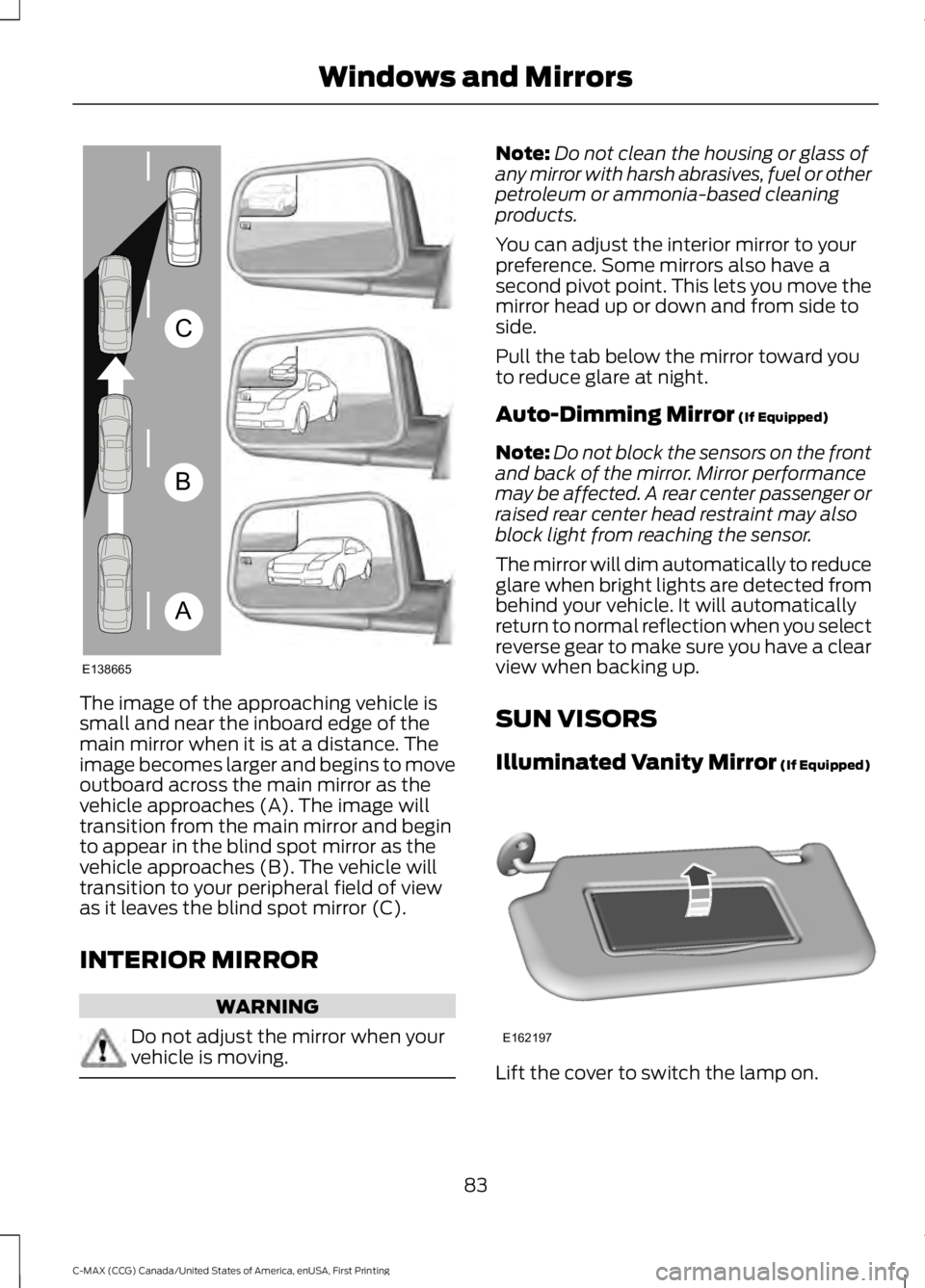 FORD C MAX ENERGI 2016 Manual Online The image of the approaching vehicle issmall and near the inboard edge of themain mirror when it is at a distance. Theimage becomes larger and begins to moveoutboard across the main mirror as thevehic FORD C MAX ENERGI 2016 Manual Online The image of the approaching vehicle issmall and near the inboard edge of themain mirror when it is at a distance. Theimage becomes larger and begins to moveoutboard across the main mirror as thevehic