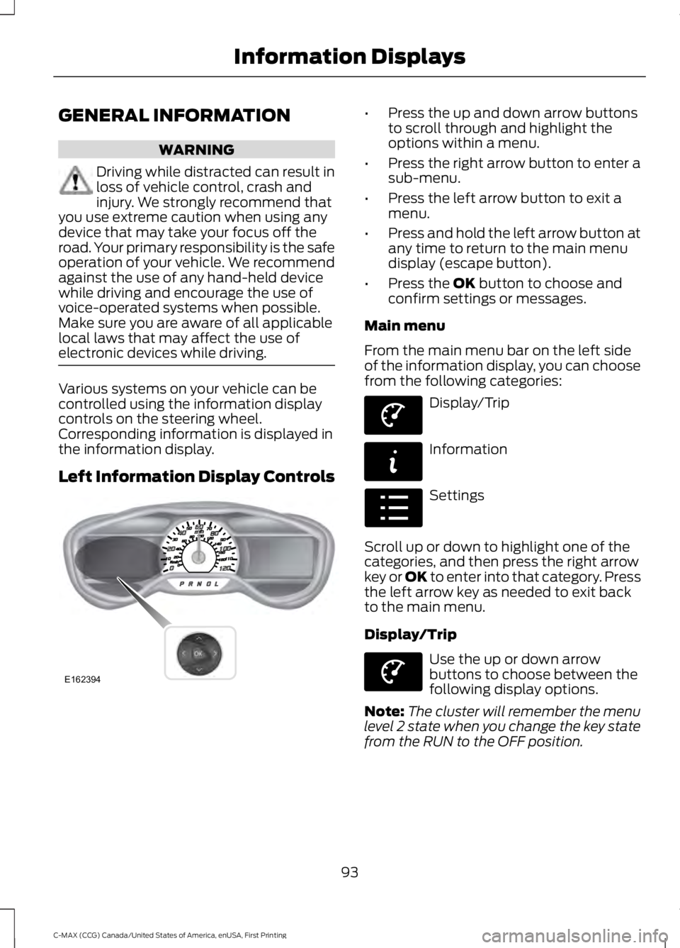 FORD C MAX ENERGI 2016 Owners Manual GENERAL INFORMATION
WARNING
Driving while distracted can result inloss of vehicle control, crash andinjury. We strongly recommend thatyou use extreme caution when using anydevice that may take your fo FORD C MAX ENERGI 2016 Owners Manual GENERAL INFORMATION
WARNING
Driving while distracted can result inloss of vehicle control, crash andinjury. We strongly recommend thatyou use extreme caution when using anydevice that may take your fo