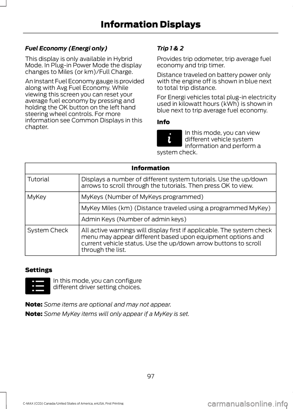 FORD C MAX ENERGI 2016 Owners Manual Fuel Economy (Energi only)
This display is only available in HybridMode. In Plug-in Power Mode the displaychanges to Miles (or km)/Full Charge.
An Instant Fuel Economy gauge is providedalong with Avg FORD C MAX ENERGI 2016 Owners Manual Fuel Economy (Energi only)
This display is only available in HybridMode. In Plug-in Power Mode the displaychanges to Miles (or km)/Full Charge.
An Instant Fuel Economy gauge is providedalong with Avg