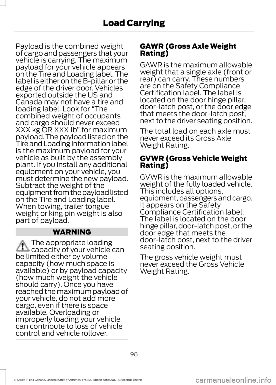 FORD E SERIES 2018 Owners Manual Payload is the combined weightof cargo and passengers that yourvehicle is carrying. The maximumpayload for your vehicle appearson the Tire and Loading label. Thelabel is either on the B-pillar or thee FORD E SERIES 2018 Owners Manual Payload is the combined weightof cargo and passengers that yourvehicle is carrying. The maximumpayload for your vehicle appearson the Tire and Loading label. Thelabel is either on the B-pillar or thee