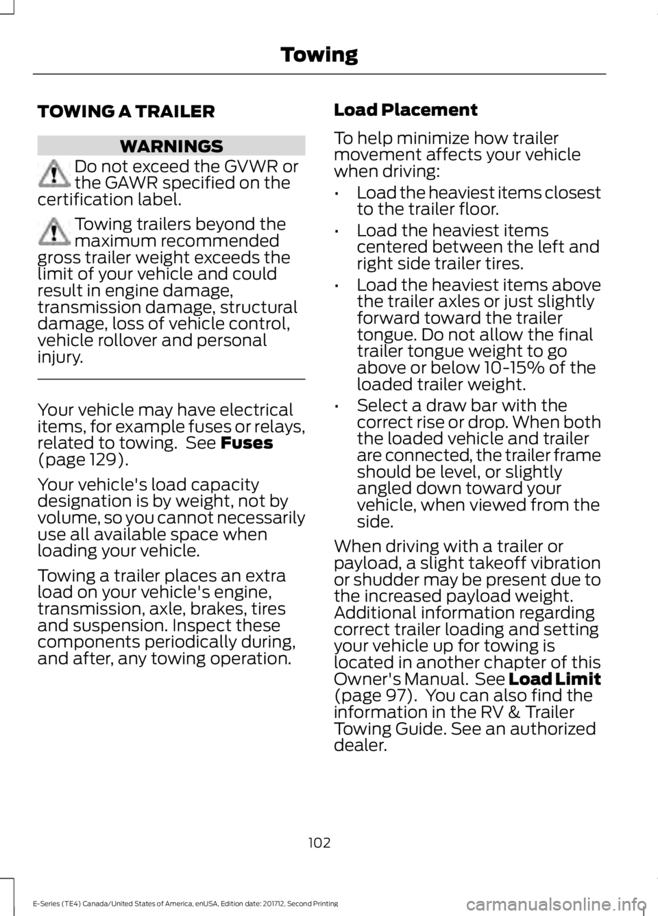 FORD E SERIES 2018 Owners Manual TOWING A TRAILER
WARNINGS
Do not exceed the GVWR orthe GAWR specified on thecertification label.
Towing trailers beyond themaximum recommendedgross trailer weight exceeds thelimit of your vehicle and FORD E SERIES 2018 Owners Manual TOWING A TRAILER
WARNINGS
Do not exceed the GVWR orthe GAWR specified on thecertification label.
Towing trailers beyond themaximum recommendedgross trailer weight exceeds thelimit of your vehicle and