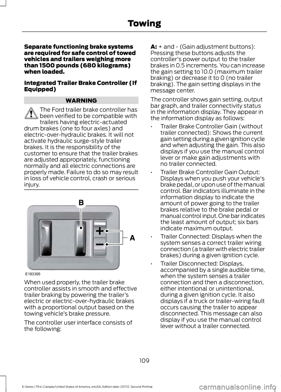 FORD E SERIES 2018 Owners Manual Separate functioning brake systemsare required for safe control of towedvehicles and trailers weighing morethan 1500 pounds (680 kilograms)when loaded.
Integrated Trailer Brake Controller (IfEquipped) FORD E SERIES 2018 Owners Manual Separate functioning brake systemsare required for safe control of towedvehicles and trailers weighing morethan 1500 pounds (680 kilograms)when loaded.
Integrated Trailer Brake Controller (IfEquipped)