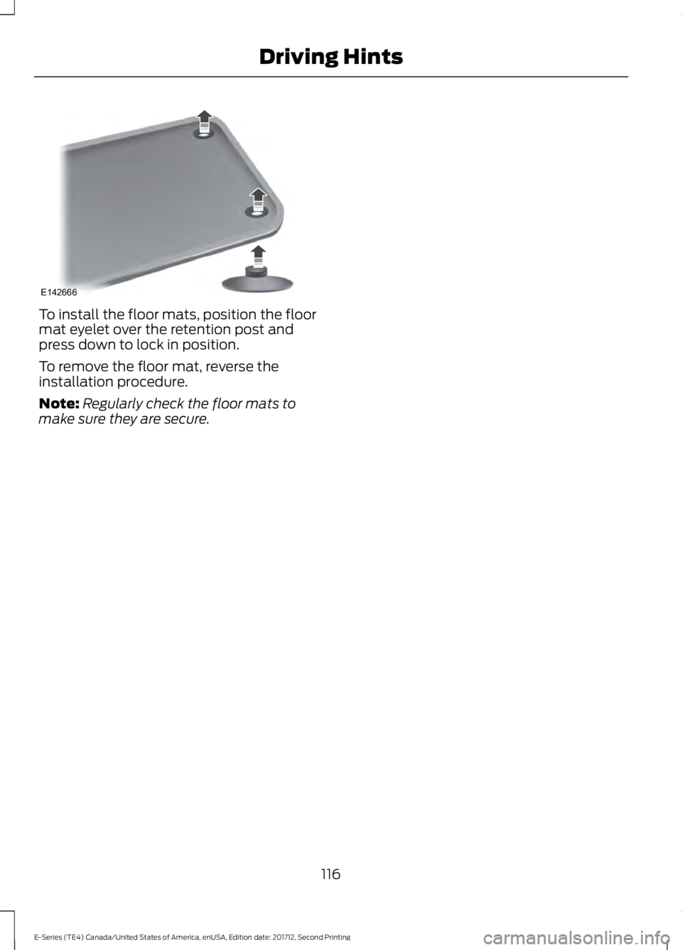 FORD E SERIES 2018 Owners Manual To install the floor mats, position the floormat eyelet over the retention post andpress down to lock in position.
To remove the floor mat, reverse theinstallation procedure.
Note:Regularly check the FORD E SERIES 2018 Owners Manual To install the floor mats, position the floormat eyelet over the retention post andpress down to lock in position.
To remove the floor mat, reverse theinstallation procedure.
Note:Regularly check the