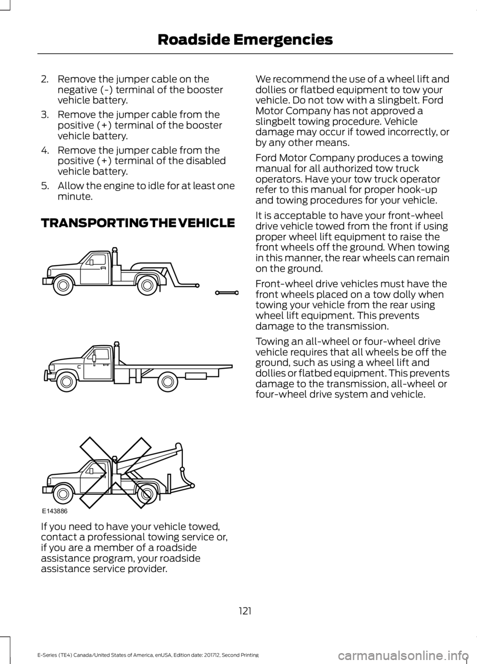 FORD E SERIES 2018 Owners Manual 2. Remove the jumper cable on thenegative (-) terminal of the boostervehicle battery.
3. Remove the jumper cable from thepositive (+) terminal of the boostervehicle battery.
4. Remove the jumper cable FORD E SERIES 2018 Owners Manual 2. Remove the jumper cable on thenegative (-) terminal of the boostervehicle battery.
3. Remove the jumper cable from thepositive (+) terminal of the boostervehicle battery.
4. Remove the jumper cable