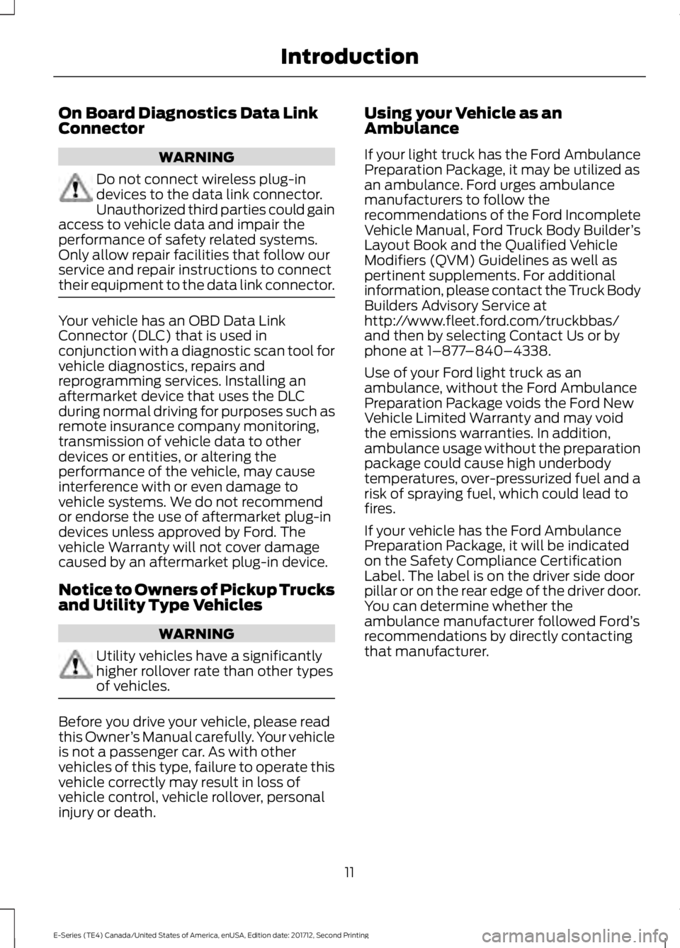 FORD E SERIES 2018 User Guide On Board Diagnostics Data LinkConnector
WARNING
Do not connect wireless plug-indevices to the data link connector.Unauthorized third parties could gainaccess to vehicle data and impair theperformance FORD E SERIES 2018 User Guide On Board Diagnostics Data LinkConnector
WARNING
Do not connect wireless plug-indevices to the data link connector.Unauthorized third parties could gainaccess to vehicle data and impair theperformance