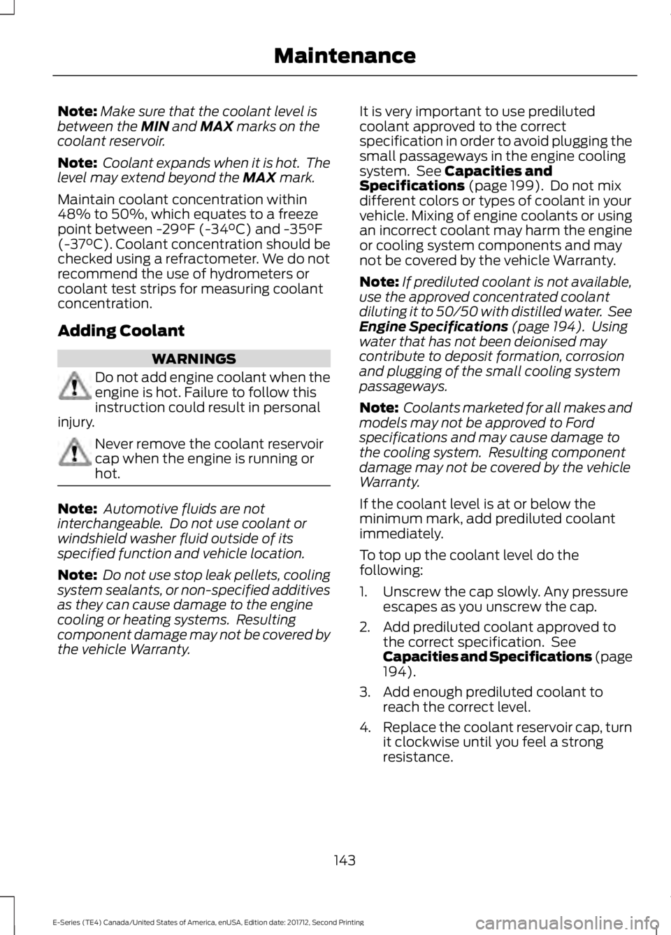 FORD E SERIES 2018 Owners Guide Note:Make sure that the coolant level isbetween the MIN and MAX marks on thecoolant reservoir.
Note: Coolant expands when it is hot. Thelevel may extend beyond the MAX mark.
Maintain coolant concentr FORD E SERIES 2018 Owners Guide Note:Make sure that the coolant level isbetween the MIN and MAX marks on thecoolant reservoir.
Note: Coolant expands when it is hot. Thelevel may extend beyond the MAX mark.
Maintain coolant concentr