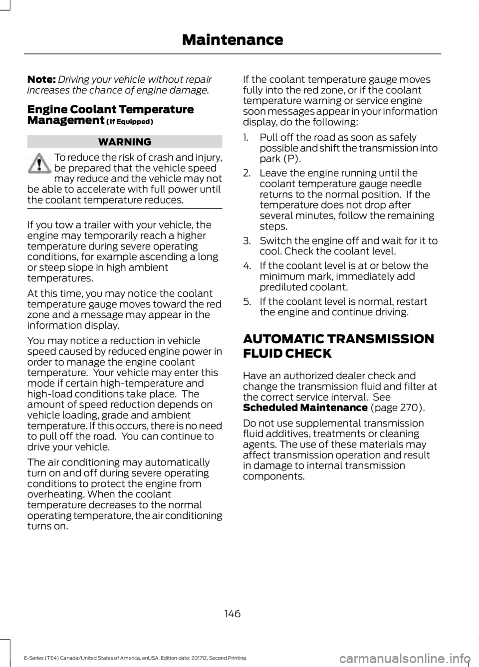 FORD E SERIES 2018 Owners Guide Note:Driving your vehicle without repairincreases the chance of engine damage.
Engine Coolant TemperatureManagement (If Equipped)
WARNING
To reduce the risk of crash and injury,be prepared that the ve FORD E SERIES 2018 Owners Guide Note:Driving your vehicle without repairincreases the chance of engine damage.
Engine Coolant TemperatureManagement (If Equipped)
WARNING
To reduce the risk of crash and injury,be prepared that the ve