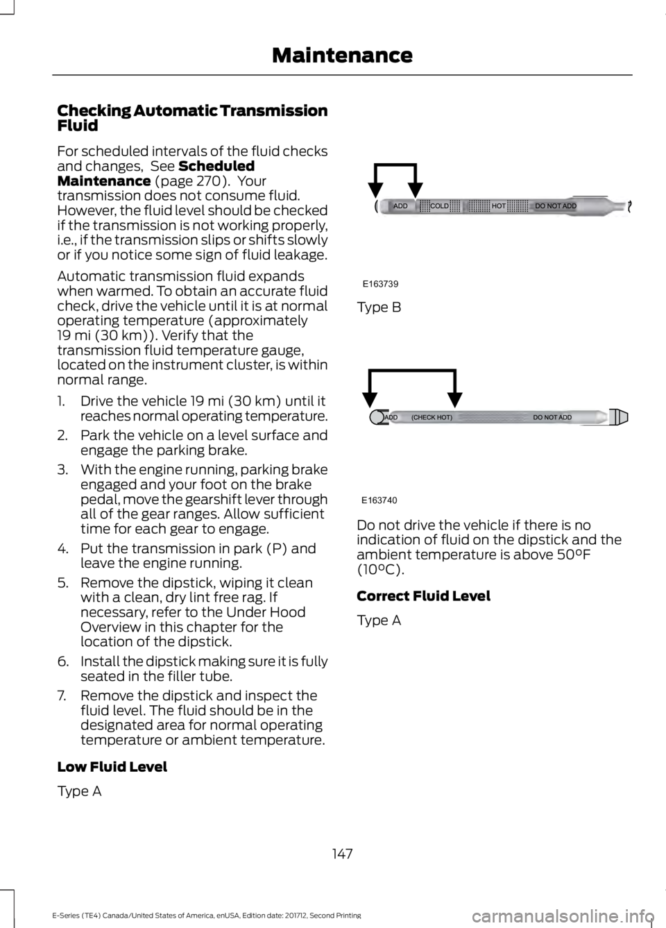 FORD E SERIES 2018 Owners Guide Checking Automatic TransmissionFluid
For scheduled intervals of the fluid checksand changes, See ScheduledMaintenance (page 270). Yourtransmission does not consume fluid.However, the fluid level sho FORD E SERIES 2018 Owners Guide Checking Automatic TransmissionFluid
For scheduled intervals of the fluid checksand changes, See ScheduledMaintenance (page 270). Yourtransmission does not consume fluid.However, the fluid level sho