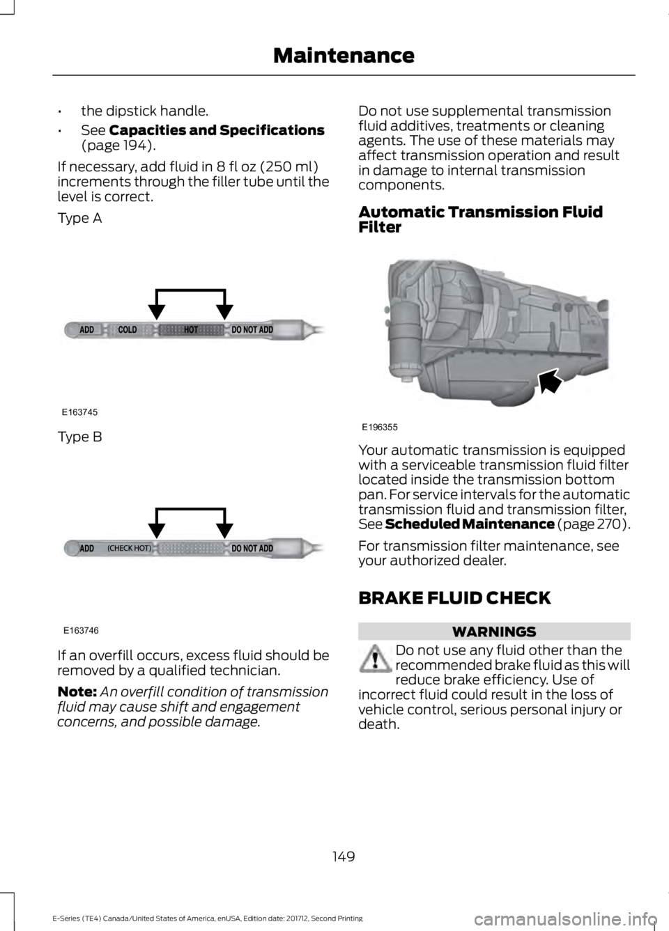 FORD E SERIES 2018 Owners Manual •the dipstick handle.
•See Capacities and Specifications(page 194).
If necessary, add fluid in 8 fl oz (250 ml)increments through the filler tube until thelevel is correct.
Type A
Type B
If an ove FORD E SERIES 2018 Owners Manual •the dipstick handle.
•See Capacities and Specifications(page 194).
If necessary, add fluid in 8 fl oz (250 ml)increments through the filler tube until thelevel is correct.
Type A
Type B
If an ove