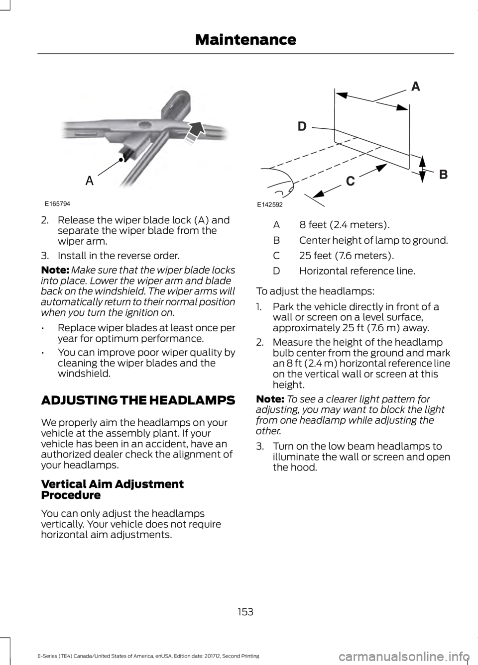 FORD E SERIES 2018 Owners Manual 2. Release the wiper blade lock (A) andseparate the wiper blade from thewiper arm.
3. Install in the reverse order.
Note:Make sure that the wiper blade locksinto place. Lower the wiper arm and bladeba FORD E SERIES 2018 Owners Manual 2. Release the wiper blade lock (A) andseparate the wiper blade from thewiper arm.
3. Install in the reverse order.
Note:Make sure that the wiper blade locksinto place. Lower the wiper arm and bladeba