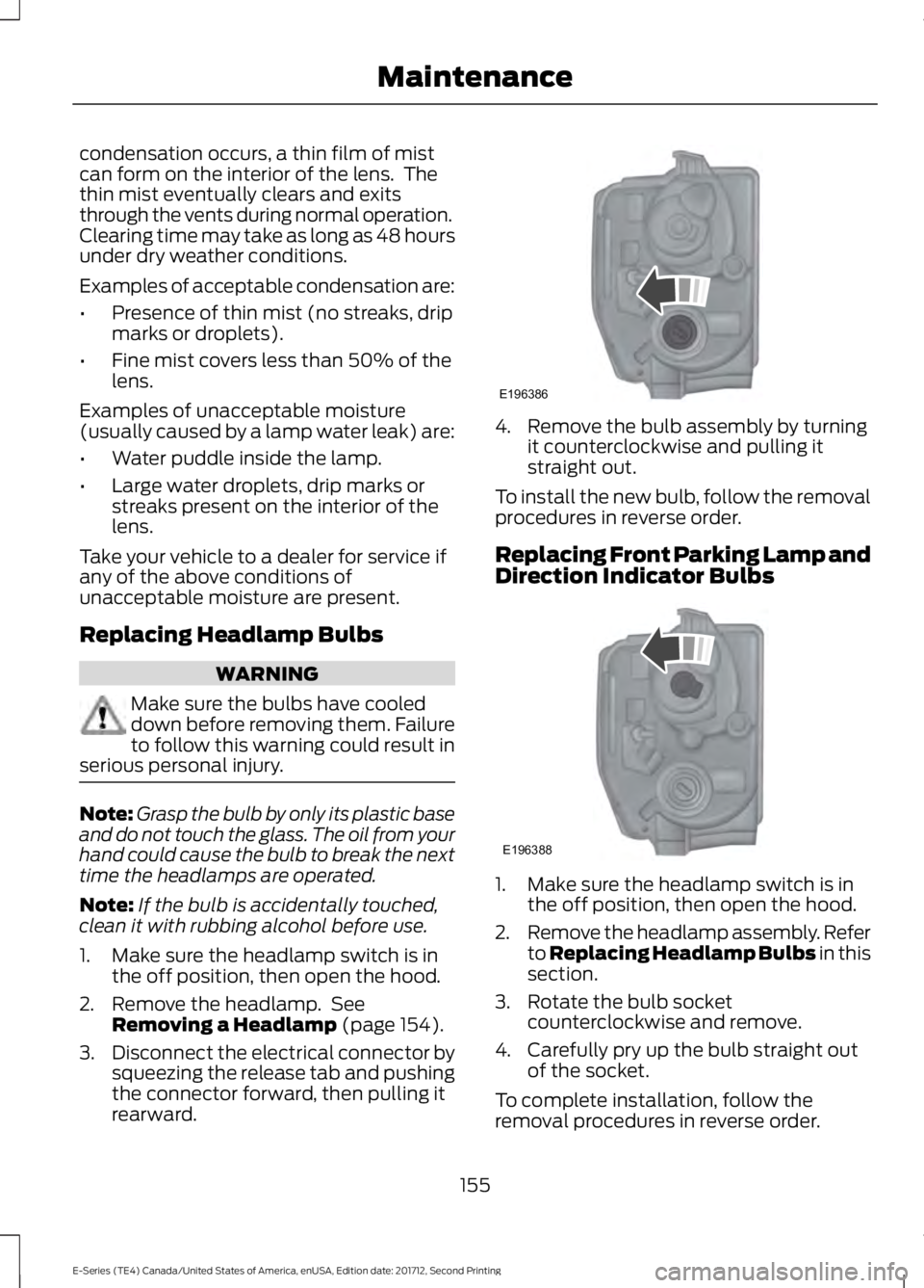 FORD E SERIES 2018 User Guide condensation occurs, a thin film of mistcan form on the interior of the lens. Thethin mist eventually clears and exitsthrough the vents during normal operation.Clearing time may take as long as 48 ho FORD E SERIES 2018 User Guide condensation occurs, a thin film of mistcan form on the interior of the lens. Thethin mist eventually clears and exitsthrough the vents during normal operation.Clearing time may take as long as 48 ho