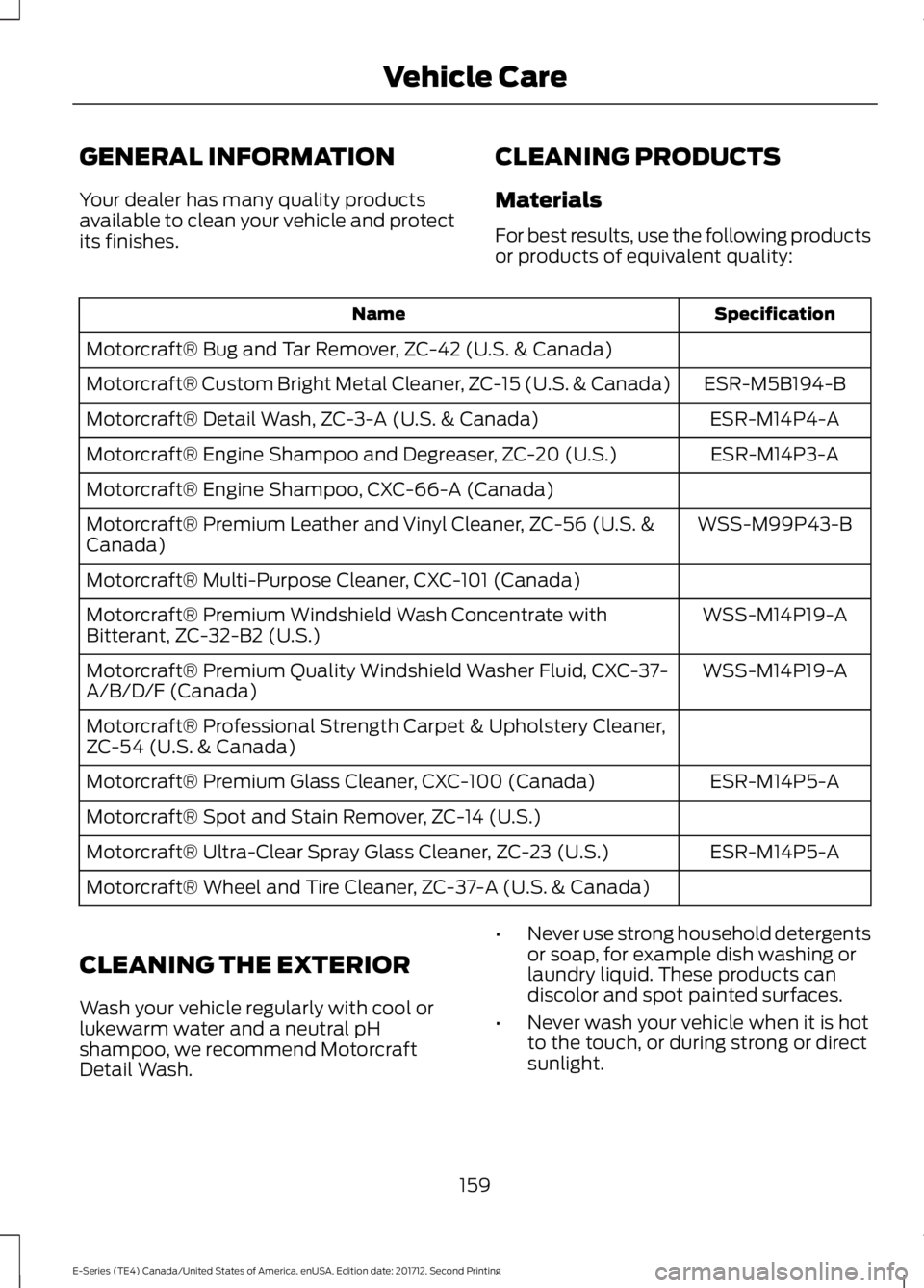 FORD E SERIES 2018 Owners Manual GENERAL INFORMATION
Your dealer has many quality productsavailable to clean your vehicle and protectits finishes.
CLEANING PRODUCTS
Materials
For best results, use the following productsor products of FORD E SERIES 2018 Owners Manual GENERAL INFORMATION
Your dealer has many quality productsavailable to clean your vehicle and protectits finishes.
CLEANING PRODUCTS
Materials
For best results, use the following productsor products of