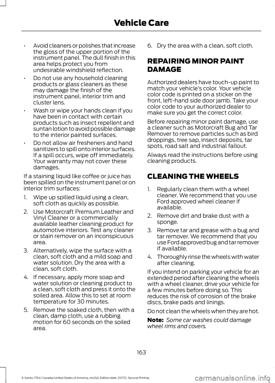 FORD E SERIES 2018 Owners Manual •Avoid cleaners or polishes that increasethe gloss of the upper portion of theinstrument panel. The dull finish in thisarea helps protect you fromundesirable windshield reflection.
•Do not use any FORD E SERIES 2018 Owners Manual •Avoid cleaners or polishes that increasethe gloss of the upper portion of theinstrument panel. The dull finish in thisarea helps protect you fromundesirable windshield reflection.
•Do not use any