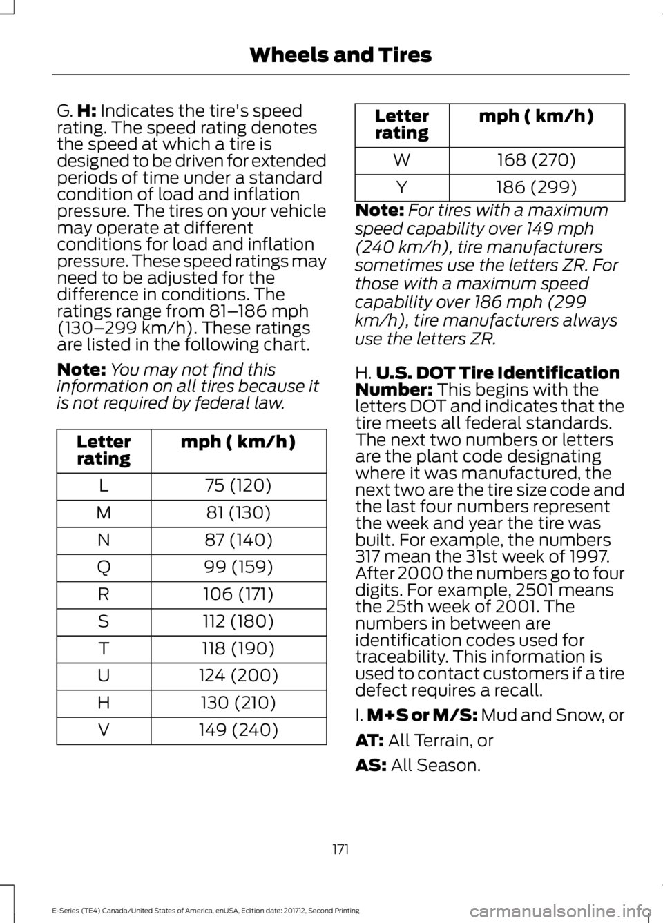 FORD E SERIES 2018  Owners Manual G.H: Indicates the tire's speedrating. The speed rating denotesthe speed at which a tire isdesigned to be driven for extendedperiods of time under a standardcondition of load and inflationpressure