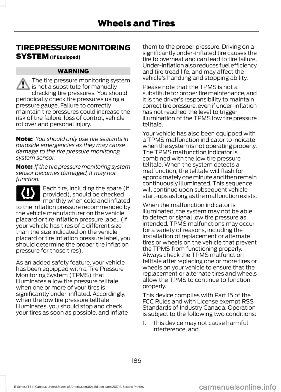 FORD E SERIES 2018 User Guide TIRE PRESSURE MONITORING
SYSTEM (If Equipped)
WARNING
The tire pressure monitoring systemis not a substitute for manuallychecking tire pressures. You shouldperiodically check tire pressures using apre FORD E SERIES 2018 User Guide TIRE PRESSURE MONITORING
SYSTEM (If Equipped)
WARNING
The tire pressure monitoring systemis not a substitute for manuallychecking tire pressures. You shouldperiodically check tire pressures using apre