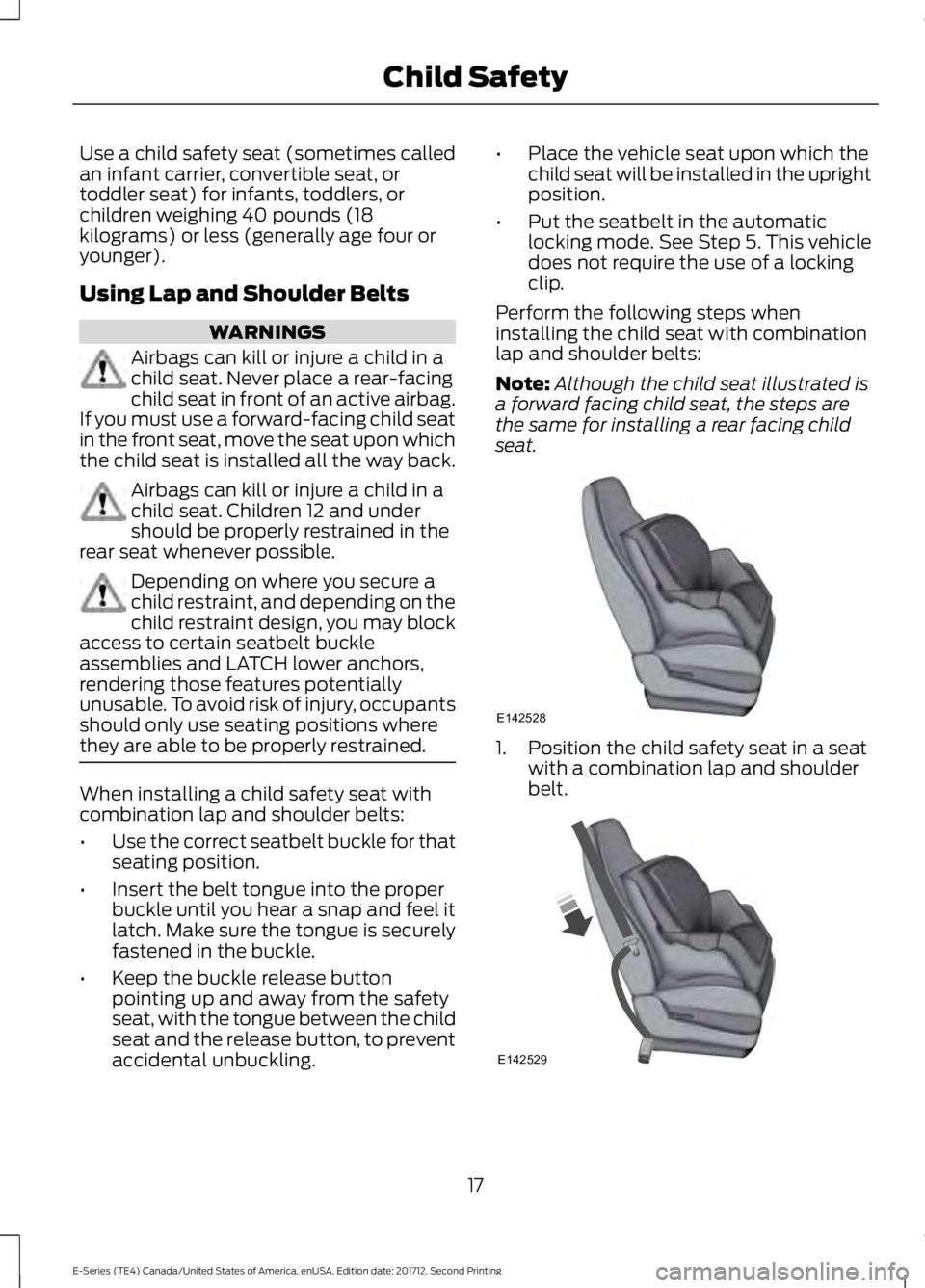 FORD E SERIES 2018  Owners Manual Use a child safety seat (sometimes calledan infant carrier, convertible seat, ortoddler seat) for infants, toddlers, orchildren weighing 40 pounds (18kilograms) or less (generally age four oryounger).