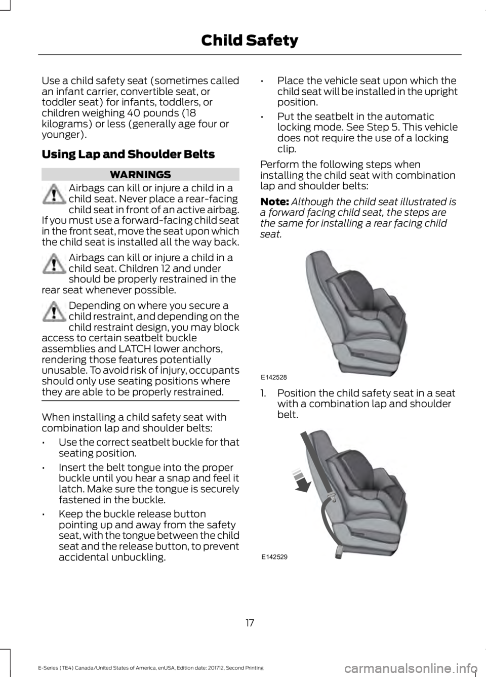 FORD E SERIES 2018 User Guide Use a child safety seat (sometimes calledan infant carrier, convertible seat, ortoddler seat) for infants, toddlers, orchildren weighing 40 pounds (18kilograms) or less (generally age four oryounger). FORD E SERIES 2018 User Guide Use a child safety seat (sometimes calledan infant carrier, convertible seat, ortoddler seat) for infants, toddlers, orchildren weighing 40 pounds (18kilograms) or less (generally age four oryounger).