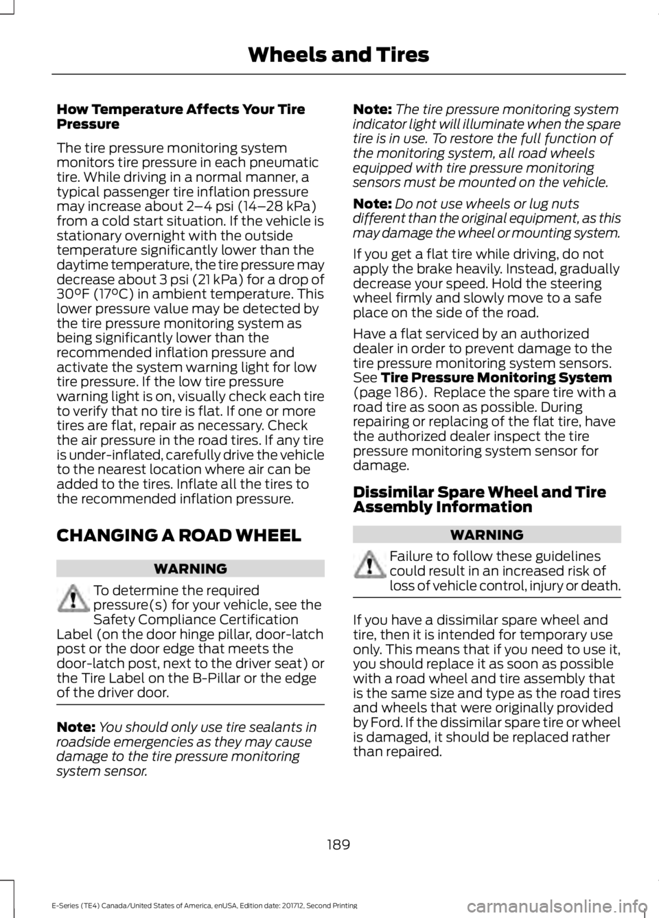 FORD E SERIES 2018 User Guide How Temperature Affects Your TirePressure
The tire pressure monitoring systemmonitors tire pressure in each pneumatictire. While driving in a normal manner, atypical passenger tire inflation pressurem FORD E SERIES 2018 User Guide How Temperature Affects Your TirePressure
The tire pressure monitoring systemmonitors tire pressure in each pneumatictire. While driving in a normal manner, atypical passenger tire inflation pressurem