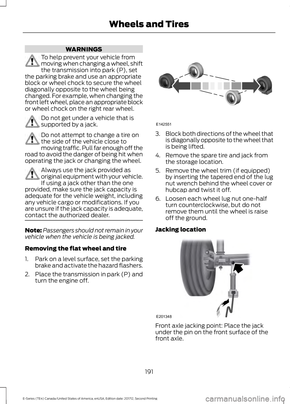 FORD E SERIES 2018 Owners Manual WARNINGS
To help prevent your vehicle frommoving when changing a wheel, shiftthe transmission into park (P), setthe parking brake and use an appropriateblock or wheel chock to secure the wheeldiagonal FORD E SERIES 2018 Owners Manual WARNINGS
To help prevent your vehicle frommoving when changing a wheel, shiftthe transmission into park (P), setthe parking brake and use an appropriateblock or wheel chock to secure the wheeldiagonal