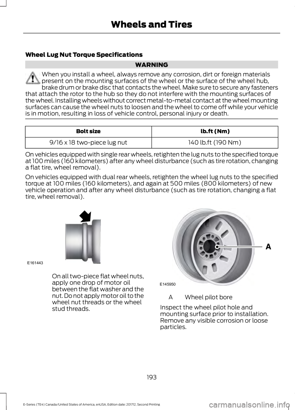 FORD E SERIES 2018 Owners Manual Wheel Lug Nut Torque Specifications
WARNING
When you install a wheel, always remove any corrosion, dirt or foreign materialspresent on the mounting surfaces of the wheel or the surface of the wheel hu FORD E SERIES 2018 Owners Manual Wheel Lug Nut Torque Specifications
WARNING
When you install a wheel, always remove any corrosion, dirt or foreign materialspresent on the mounting surfaces of the wheel or the surface of the wheel hu