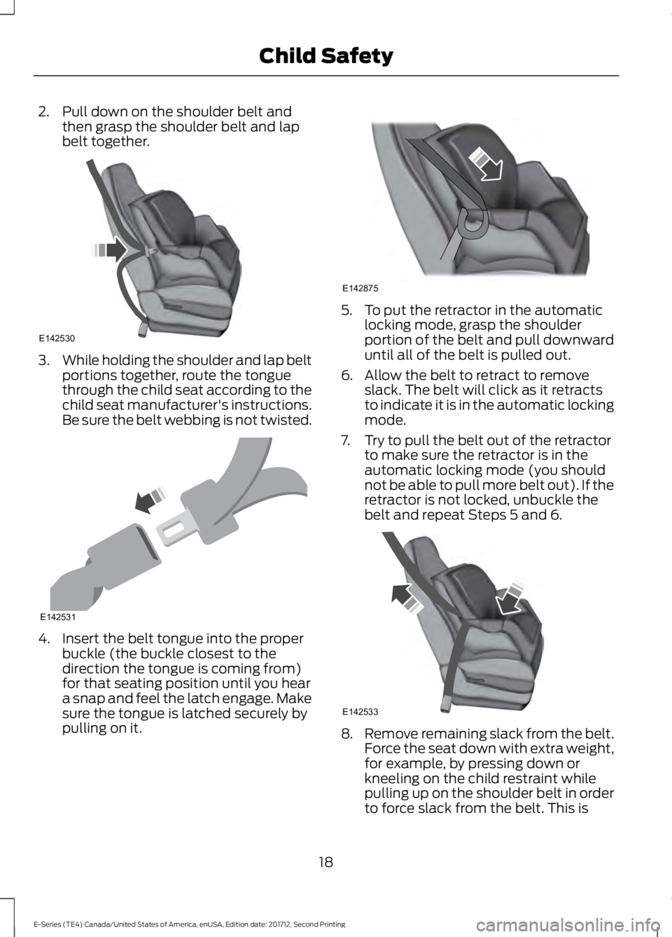 FORD E SERIES 2018  Owners Manual 2. Pull down on the shoulder belt andthen grasp the shoulder belt and lapbelt together.
3.While holding the shoulder and lap beltportions together, route the tonguethrough the child seat according to 