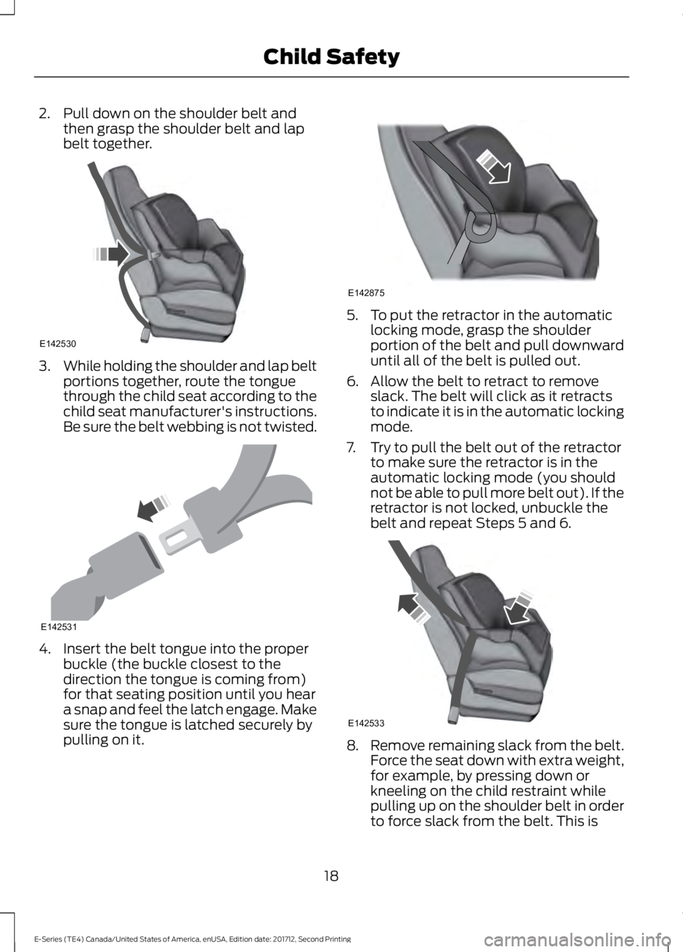 FORD E SERIES 2018 Owners Manual 2. Pull down on the shoulder belt andthen grasp the shoulder belt and lapbelt together.
3.While holding the shoulder and lap beltportions together, route the tonguethrough the child seat according to FORD E SERIES 2018 Owners Manual 2. Pull down on the shoulder belt andthen grasp the shoulder belt and lapbelt together.
3.While holding the shoulder and lap beltportions together, route the tonguethrough the child seat according to