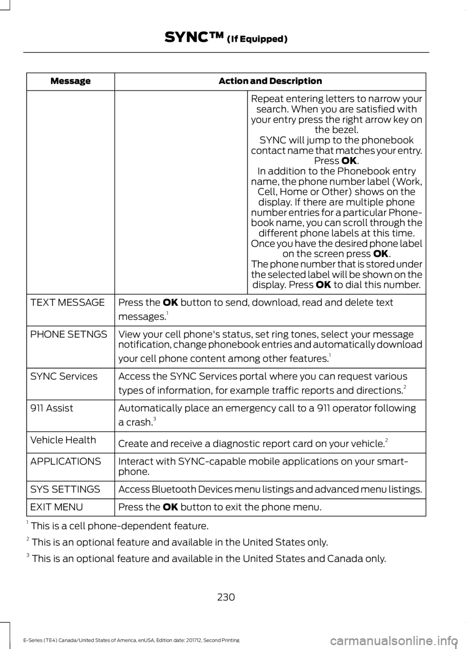 FORD E SERIES 2018  Owners Manual Action and DescriptionMessage
Repeat entering letters to narrow yoursearch. When you are satisfied withyour entry press the right arrow key onthe bezel.SYNC will jump to the phonebookcontact name that