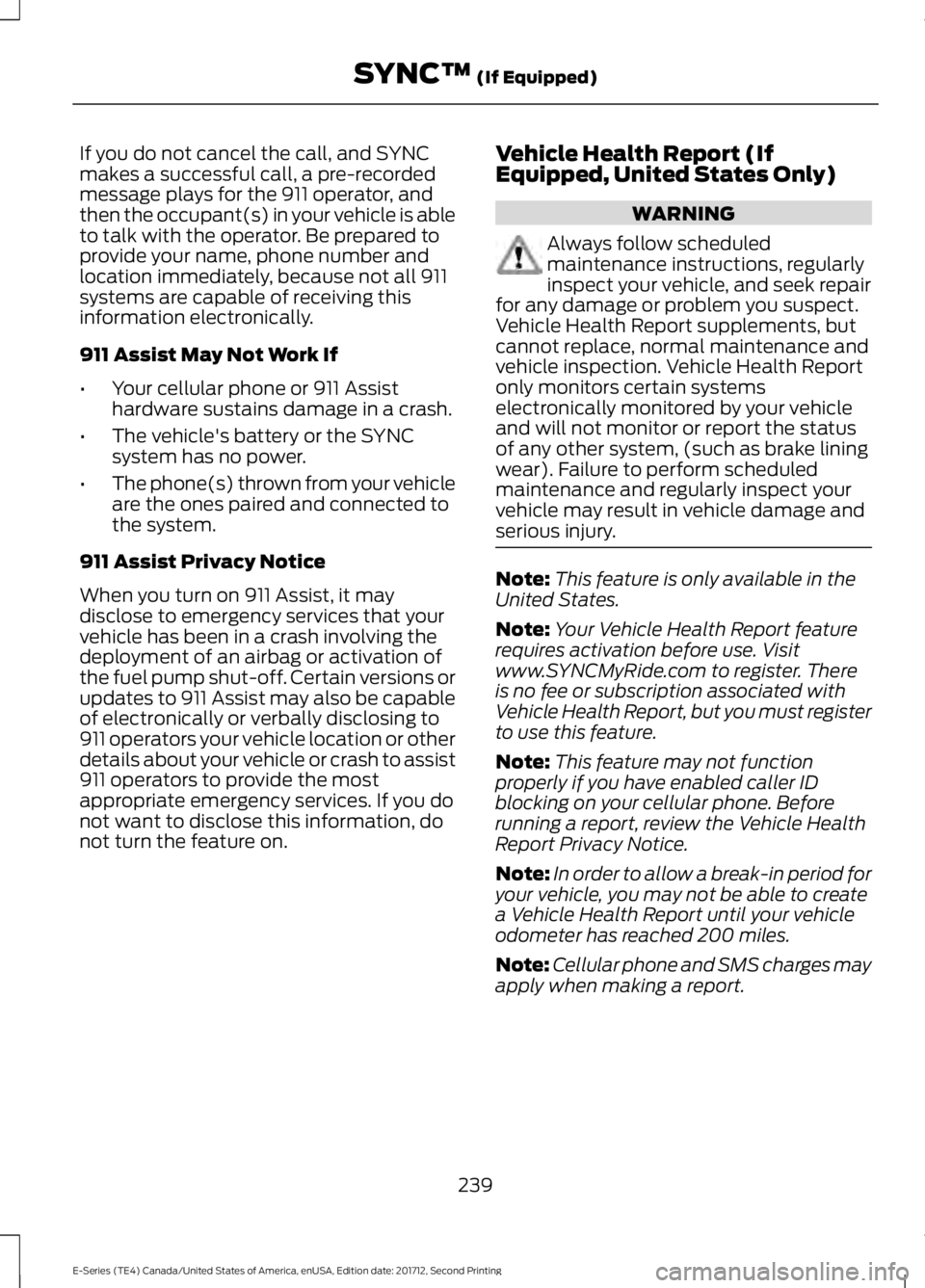 FORD E SERIES 2018 Owners Manual If you do not cancel the call, and SYNCmakes a successful call, a pre-recordedmessage plays for the 911 operator, andthen the occupant(s) in your vehicle is ableto talk with the operator. Be prepared FORD E SERIES 2018 Owners Manual If you do not cancel the call, and SYNCmakes a successful call, a pre-recordedmessage plays for the 911 operator, andthen the occupant(s) in your vehicle is ableto talk with the operator. Be prepared