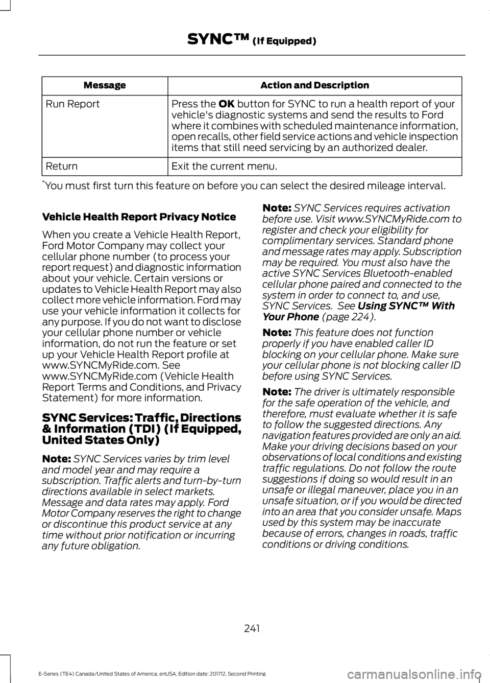 FORD E SERIES 2018 User Guide Action and DescriptionMessage
Press the OK button for SYNC to run a health report of yourvehicle's diagnostic systems and send the results to Fordwhere it combines with scheduled maintenance infor