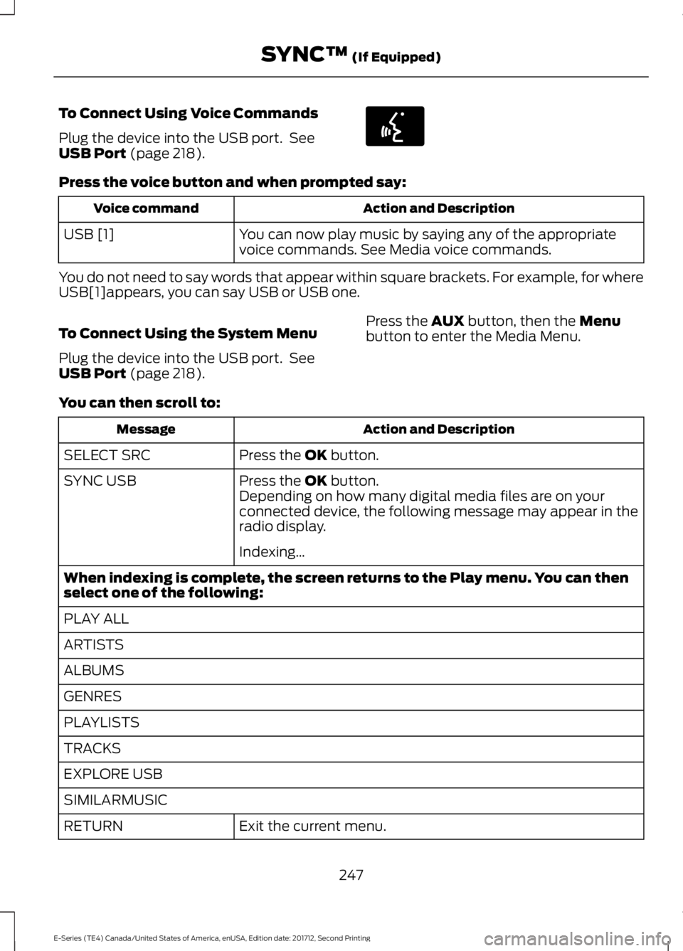FORD E SERIES 2018 Owners Manual To Connect Using Voice Commands
Plug the device into the USB port. SeeUSB Port (page 218).
Press the voice button and when prompted say:
Action and DescriptionVoice command
You can now play music by FORD E SERIES 2018 Owners Manual To Connect Using Voice Commands
Plug the device into the USB port. SeeUSB Port (page 218).
Press the voice button and when prompted say:
Action and DescriptionVoice command
You can now play music by