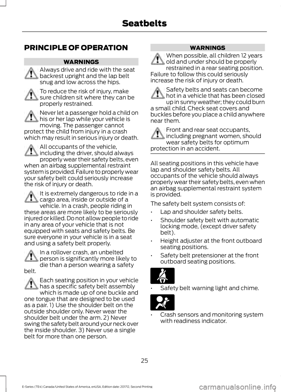 FORD E SERIES 2018 Owners Manual PRINCIPLE OF OPERATION
WARNINGS
Always drive and ride with the seatbackrest upright and the lap beltsnug and low across the hips.
To reduce the risk of injury, makesure children sit where they can bep FORD E SERIES 2018 Owners Manual PRINCIPLE OF OPERATION
WARNINGS
Always drive and ride with the seatbackrest upright and the lap beltsnug and low across the hips.
To reduce the risk of injury, makesure children sit where they can bep
