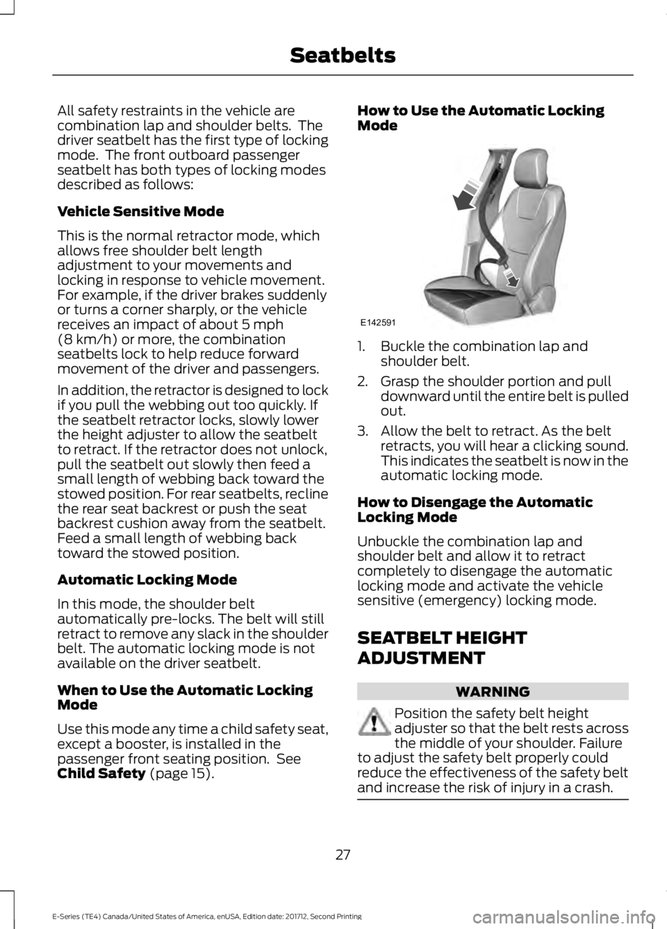 FORD E SERIES 2018 Owners Manual All safety restraints in the vehicle arecombination lap and shoulder belts. Thedriver seatbelt has the first type of lockingmode. The front outboard passengerseatbelt has both types of locking modes FORD E SERIES 2018 Owners Manual All safety restraints in the vehicle arecombination lap and shoulder belts. Thedriver seatbelt has the first type of lockingmode. The front outboard passengerseatbelt has both types of locking modes