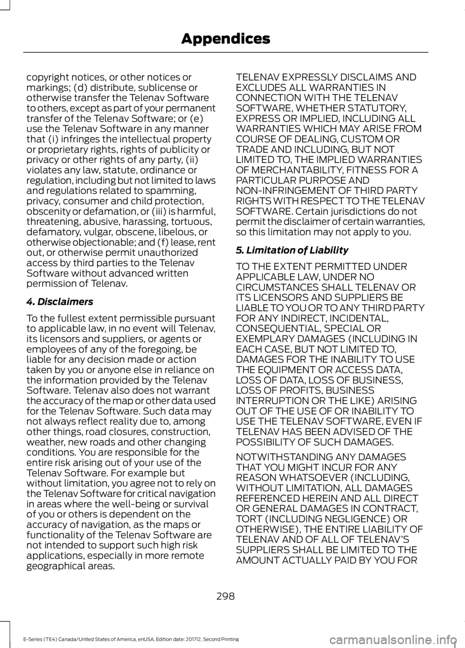 FORD E SERIES 2018 Owners Manual copyright notices, or other notices ormarkings; (d) distribute, sublicense orotherwise transfer the Telenav Softwareto others, except as part of your permanenttransfer of the Telenav Software; or (e)u FORD E SERIES 2018 Owners Manual copyright notices, or other notices ormarkings; (d) distribute, sublicense orotherwise transfer the Telenav Softwareto others, except as part of your permanenttransfer of the Telenav Software; or (e)u