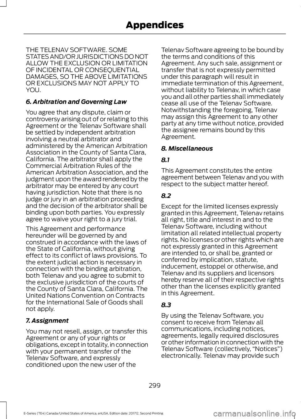 FORD E SERIES 2018 Owners Manual THE TELENAV SOFTWARE. SOMESTATES AND/OR JURISDICTIONS DO NOTALLOW THE EXCLUSION OR LIMITATIONOF INCIDENTAL OR CONSEQUENTIALDAMAGES, SO THE ABOVE LIMITATIONSOR EXCLUSIONS MAY NOT APPLY TOYOU.
6. Arbitr FORD E SERIES 2018 Owners Manual THE TELENAV SOFTWARE. SOMESTATES AND/OR JURISDICTIONS DO NOTALLOW THE EXCLUSION OR LIMITATIONOF INCIDENTAL OR CONSEQUENTIALDAMAGES, SO THE ABOVE LIMITATIONSOR EXCLUSIONS MAY NOT APPLY TOYOU.
6. Arbitr