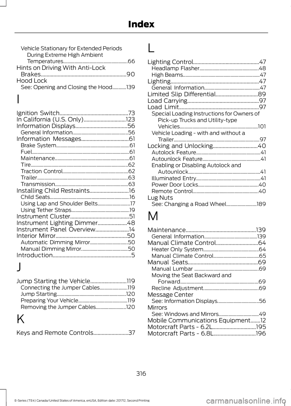 FORD E SERIES 2018 User Guide Vehicle Stationary for Extended PeriodsDuring Extreme High AmbientTemperatures...................................................66Hints on Driving With Anti-LockBrakes................................ FORD E SERIES 2018 User Guide Vehicle Stationary for Extended PeriodsDuring Extreme High AmbientTemperatures...................................................66Hints on Driving With Anti-LockBrakes................................