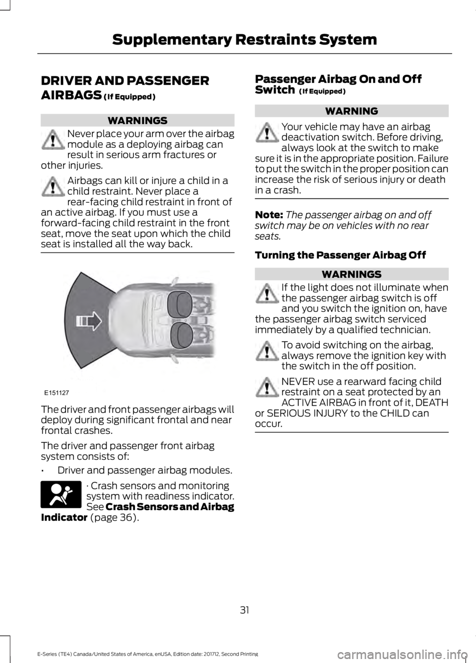 FORD E SERIES 2018 Owners Manual DRIVER AND PASSENGER
AIRBAGS (If Equipped)
WARNINGS
Never place your arm over the airbagmodule as a deploying airbag canresult in serious arm fractures orother injuries.
Airbags can kill or injure a c FORD E SERIES 2018 Owners Manual DRIVER AND PASSENGER
AIRBAGS (If Equipped)
WARNINGS
Never place your arm over the airbagmodule as a deploying airbag canresult in serious arm fractures orother injuries.
Airbags can kill or injure a c