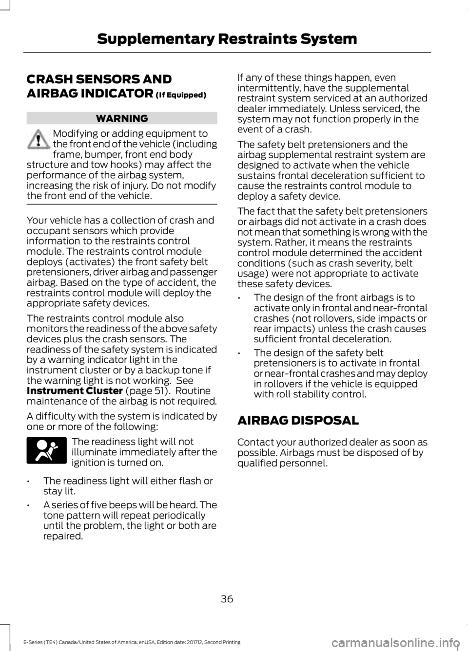 FORD E SERIES 2018 Owners Manual CRASH SENSORS AND
AIRBAG INDICATOR (If Equipped)
WARNING
Modifying or adding equipment tothe front end of the vehicle (includingframe, bumper, front end bodystructure and tow hooks) may affect theperf FORD E SERIES 2018 Owners Manual CRASH SENSORS AND
AIRBAG INDICATOR (If Equipped)
WARNING
Modifying or adding equipment tothe front end of the vehicle (includingframe, bumper, front end bodystructure and tow hooks) may affect theperf