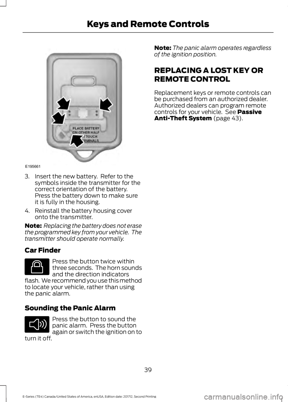 FORD E SERIES 2018 Service Manual 3. Insert the new battery. Refer to thesymbols inside the transmitter for thecorrect orientation of the battery.Press the battery down to make sureit is fully in the housing.
4. Reinstall the battery FORD E SERIES 2018 Service Manual 3. Insert the new battery. Refer to thesymbols inside the transmitter for thecorrect orientation of the battery.Press the battery down to make sureit is fully in the housing.
4. Reinstall the battery