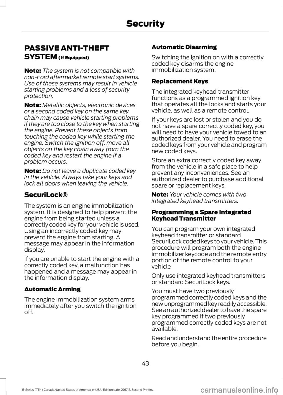 FORD E SERIES 2018 Owners Manual PASSIVE ANTI-THEFT
SYSTEM (If Equipped)
Note:The system is not compatible withnon-Ford aftermarket remote start systems.Use of these systems may result in vehiclestarting problems and a loss of securi FORD E SERIES 2018 Owners Manual PASSIVE ANTI-THEFT
SYSTEM (If Equipped)
Note:The system is not compatible withnon-Ford aftermarket remote start systems.Use of these systems may result in vehiclestarting problems and a loss of securi