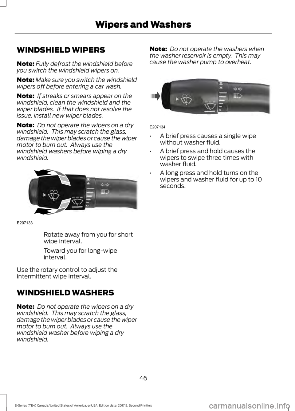 FORD E SERIES 2018 Service Manual WINDSHIELD WIPERS
Note:Fully defrost the windshield beforeyou switch the windshield wipers on.
Note:Make sure you switch the windshieldwipers off before entering a car wash.
Note: If streaks or smears FORD E SERIES 2018 Service Manual WINDSHIELD WIPERS
Note:Fully defrost the windshield beforeyou switch the windshield wipers on.
Note:Make sure you switch the windshieldwipers off before entering a car wash.
Note: If streaks or smears